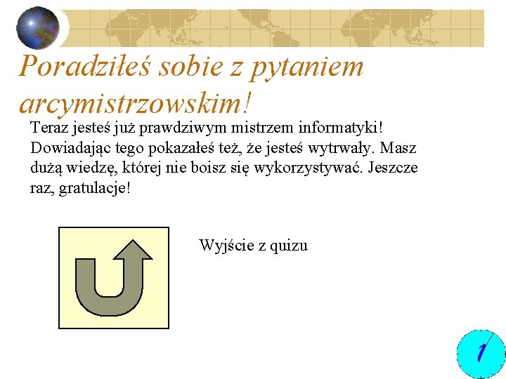 Poradziłeś sobie z pytaniem arcymistrzowskim! Teraz jesteś już prawdziwym mistrzem informatyki! Dowiadając tego pokazałeś