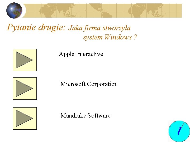 Pytanie drugie: Jaka firma stworzyła system Windows ? Apple Interactive Microsoft Corporation Mandrake Software