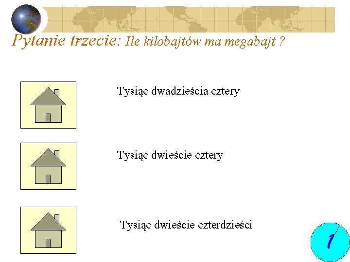 Pytanie trzecie: Ile kilobajtów ma megabajt ? Tysiąc dwadzieścia cztery Tysiąc dwieście czterdzieści 