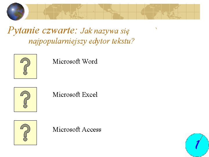 Pytanie czwarte: Jak nazywa się najpopularniejszy edytor tekstu? Microsoft Word Microsoft Excel Microsoft Access
