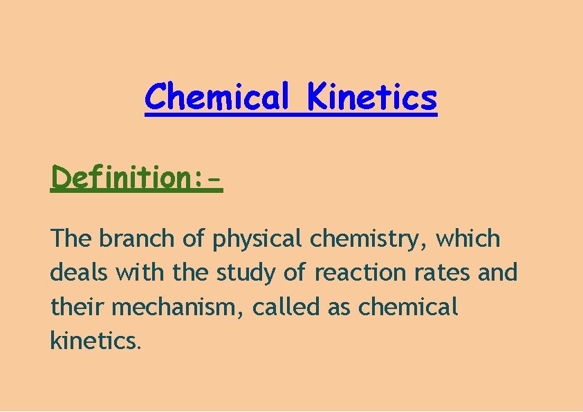 Chemical Kinetics Definition: The branch of physical chemistry, which deals with the study of