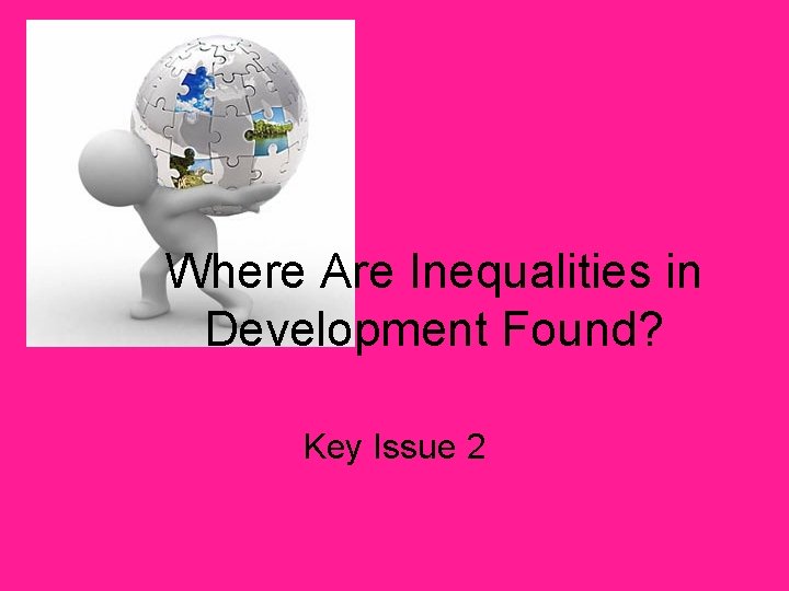 Where Are Inequalities in Development Found? Key Issue 2 