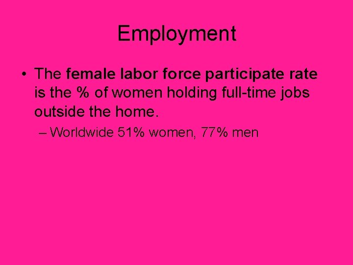 Employment • The female labor force participate rate is the % of women holding
