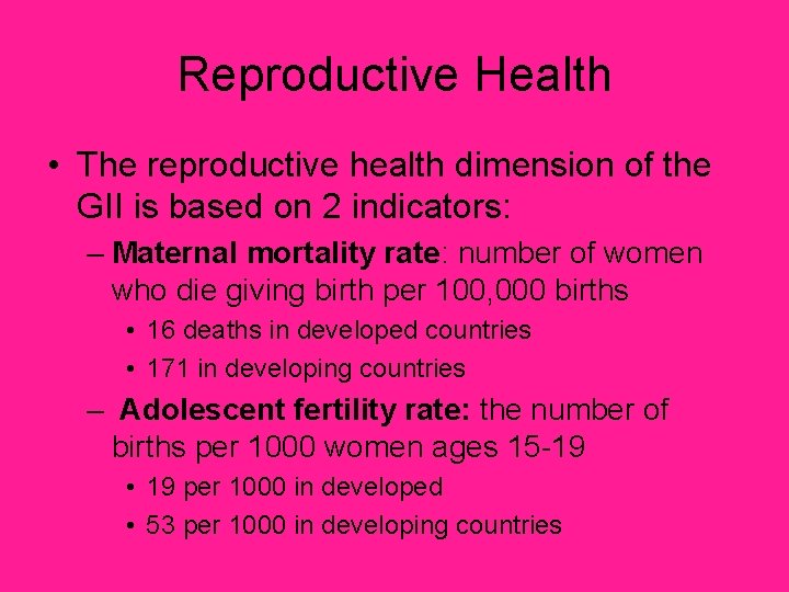 Reproductive Health • The reproductive health dimension of the GII is based on 2