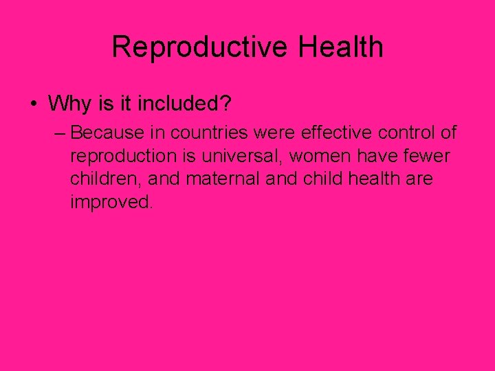 Reproductive Health • Why is it included? – Because in countries were effective control