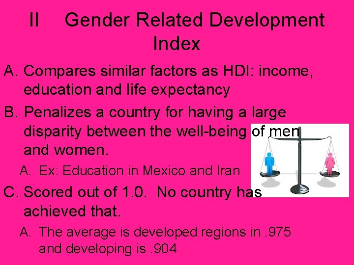 II Gender Related Development Index A. Compares similar factors as HDI: income, education and