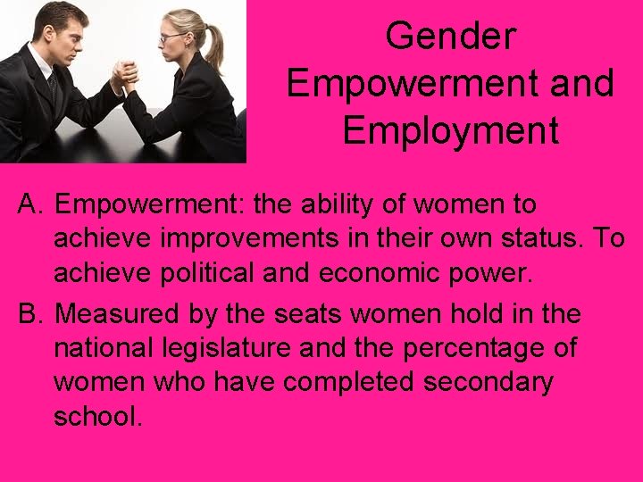 Gender Empowerment and Employment A. Empowerment: the ability of women to achieve improvements in