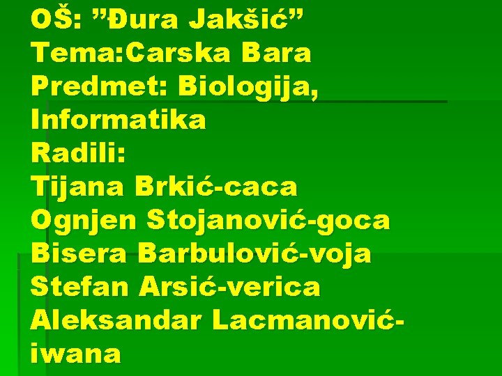 OŠ: ’’Đura Jakšić’’ Tema: Carska Bara Predmet: Biologija, Informatika Radili: Tijana Brkić-caca Ognjen Stojanović-goca