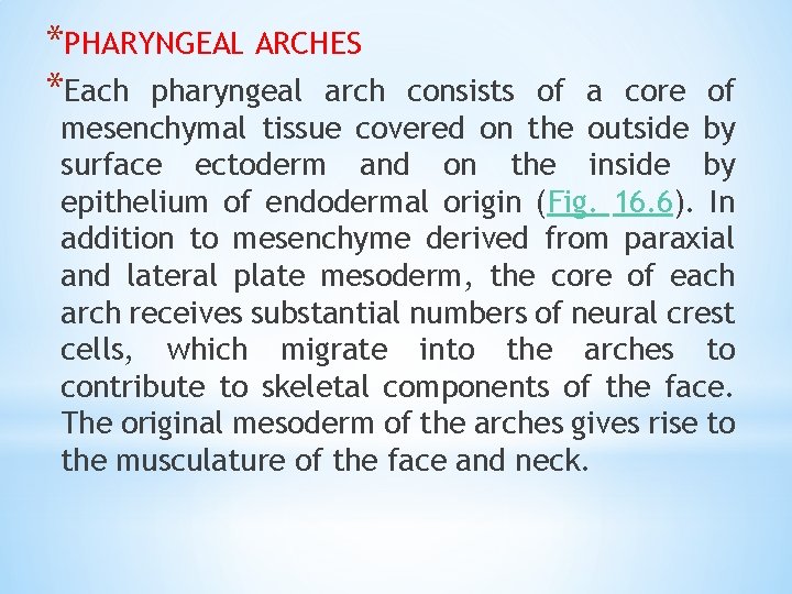 *PHARYNGEAL ARCHES *Each pharyngeal arch consists of a core of mesenchymal tissue covered on