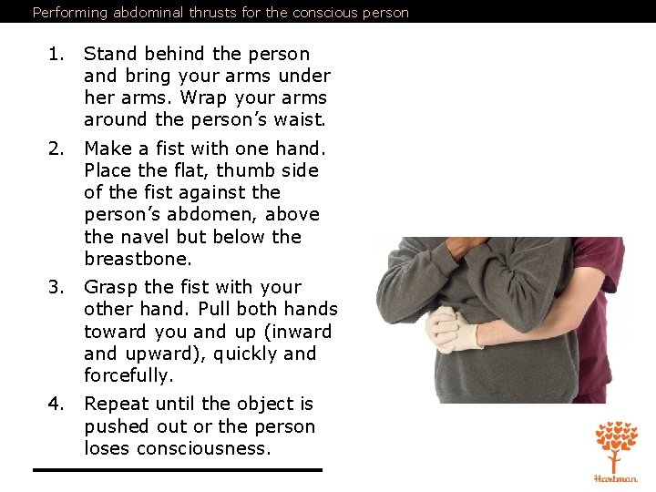 Performing abdominal thrusts for the conscious person 1. Stand behind the person and bring