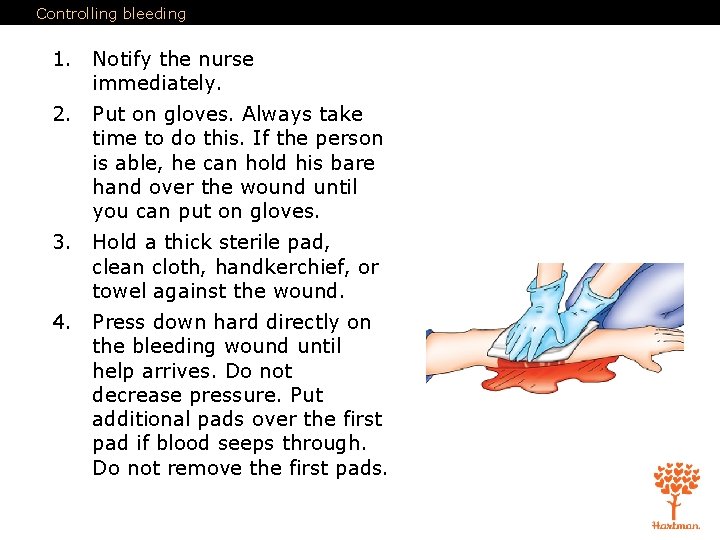 Controlling bleeding 1. Notify the nurse immediately. 2. Put on gloves. Always take time