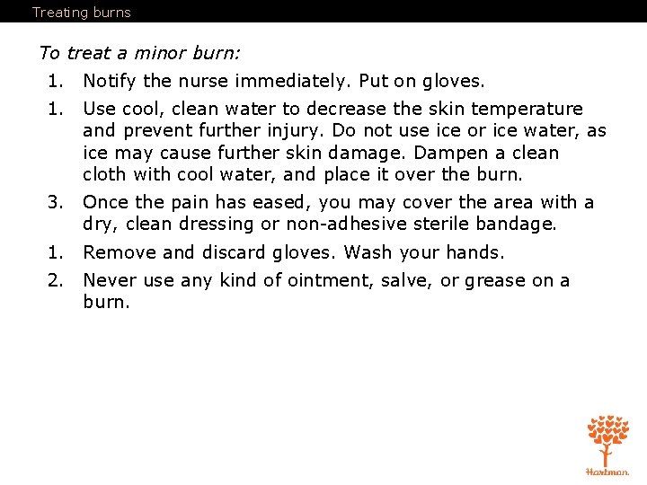 Treating burns To treat a minor burn: 1. Notify the nurse immediately. Put on