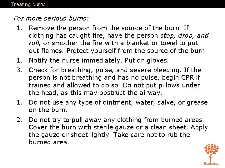 Treating burns For more serious burns: 1. Remove the person from the source of