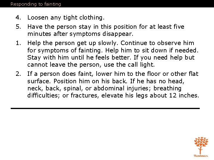 Responding to fainting 4. Loosen any tight clothing. 5. Have the person stay in