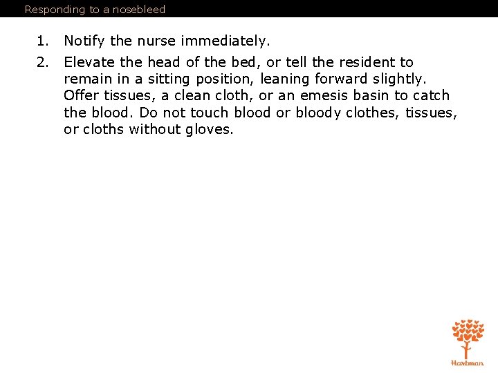 Responding to a nosebleed 1. Notify the nurse immediately. 2. Elevate the head of