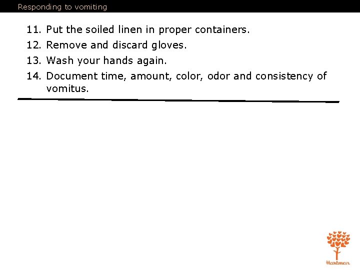 Responding to vomiting 11. Put the soiled linen in proper containers. 12. Remove and