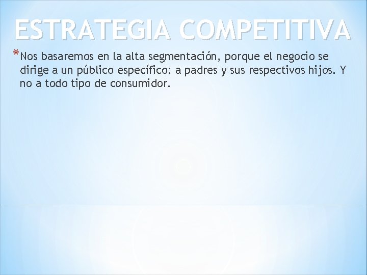 ESTRATEGIA COMPETITIVA *Nos basaremos en la alta segmentación, porque el negocio se dirige a