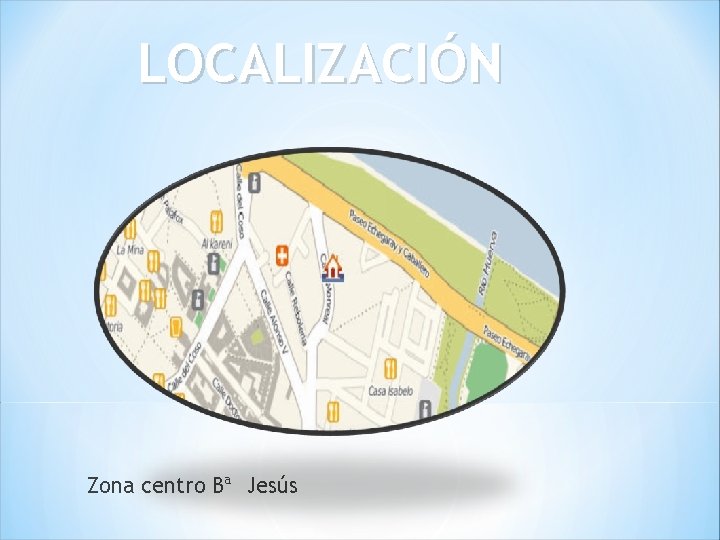 LOCALIZACIÓN Zona centro Bª Jesús 