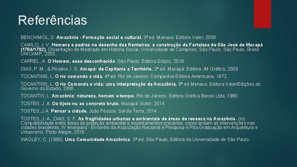 Referências BENCHIMOL, S. Amazônia - Formação social e cultural. 3ª ed. Manaus: Editora Valer,