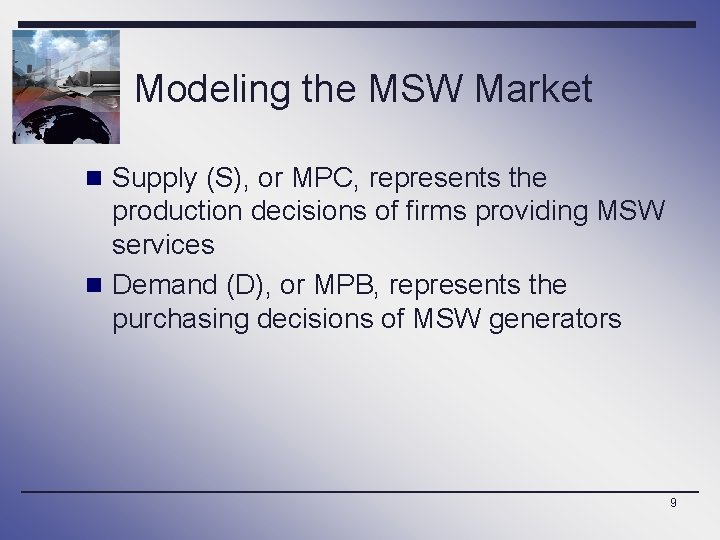 Modeling the MSW Market n Supply (S), or MPC, represents the production decisions of