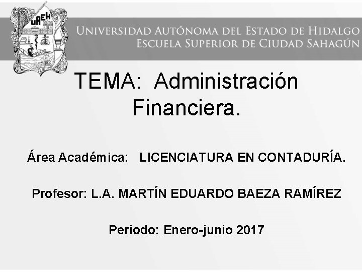 TEMA: Administración Financiera. Área Académica: LICENCIATURA EN CONTADURÍA. Profesor: L. A. MARTÍN EDUARDO BAEZA