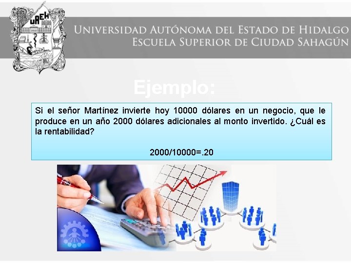 Ejemplo: Si el señor Martínez invierte hoy 10000 dólares en un negocio, que le