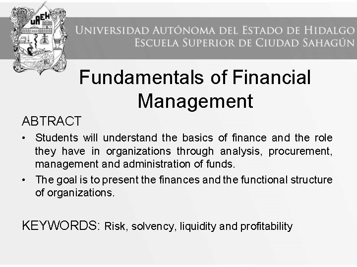 Fundamentals of Financial Management ABTRACT • Students will understand the basics of finance and