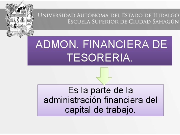 ADMON. FINANCIERA DE TESORERIA. Es la parte de la administración financiera del capital de