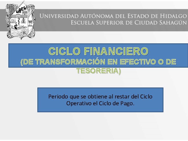 CICLO FINANCIERO (DE TRANSFORMACIÓN EN EFECTIVO O DE TESORERIA) Periodo que se obtiene al