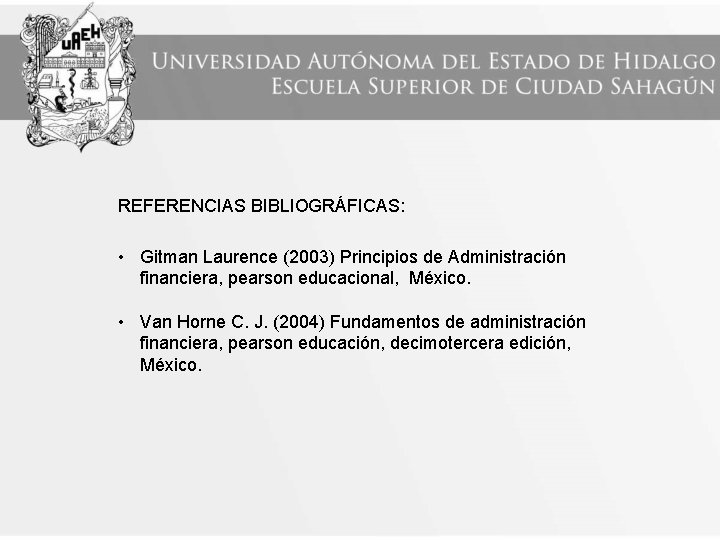 REFERENCIAS BIBLIOGRÁFICAS: • Gitman Laurence (2003) Principios de Administración financiera, pearson educacional, México. •