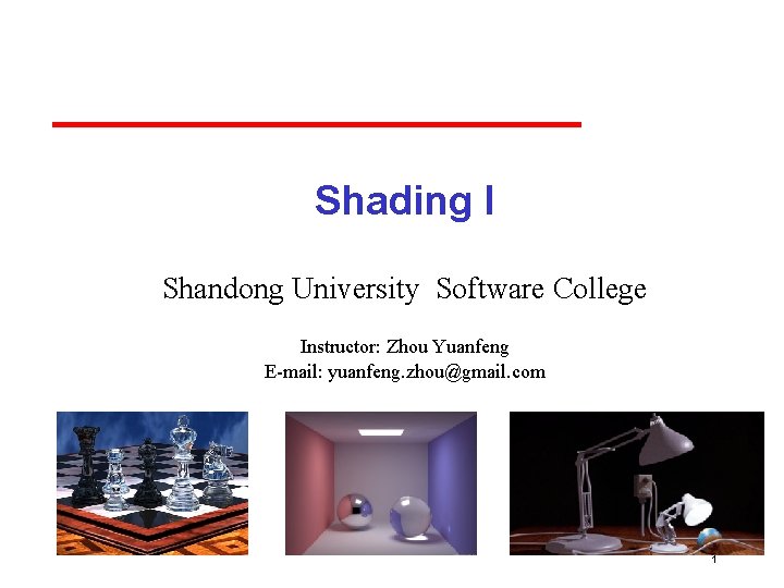 Shading I Shandong University Software College Instructor: Zhou Yuanfeng E mail: yuanfeng. zhou@gmail. com