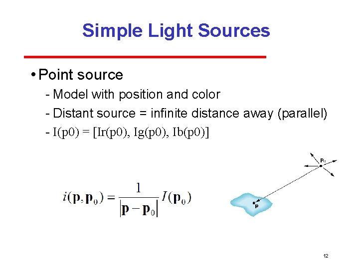 Simple Light Sources • Point source Model with position and color Distant source =