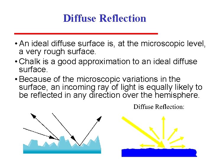 Diffuse Reflection • An ideal diffuse surface is, at the microscopic level, a very