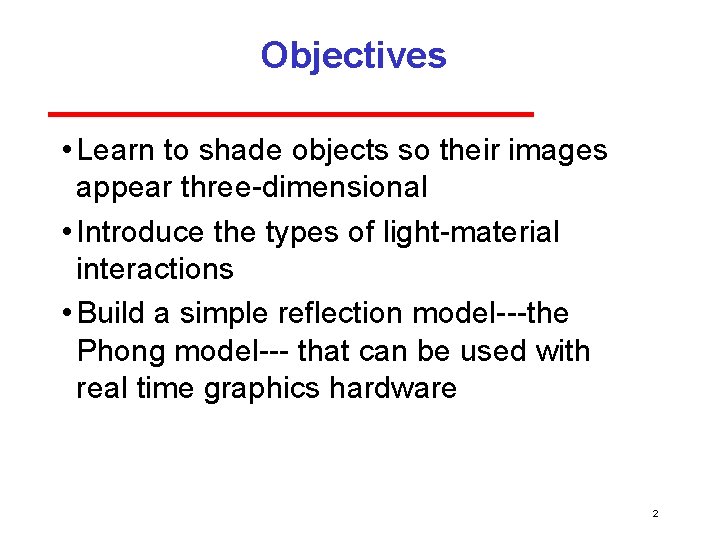 Objectives • Learn to shade objects so their images appear three dimensional • Introduce Objectives • Learn to shade objects so their images appear three dimensional • Introduce