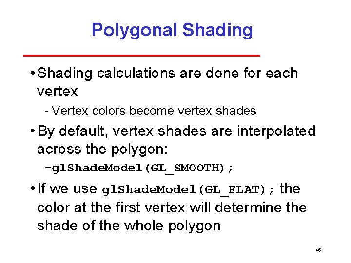 Polygonal Shading • Shading calculations are done for each vertex Vertex colors become vertex