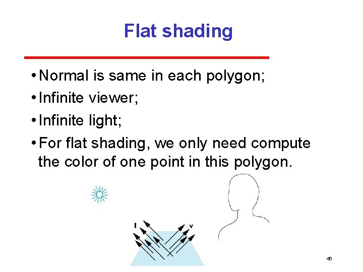 Flat shading • Normal is same in each polygon; • Infinite viewer; • Infinite