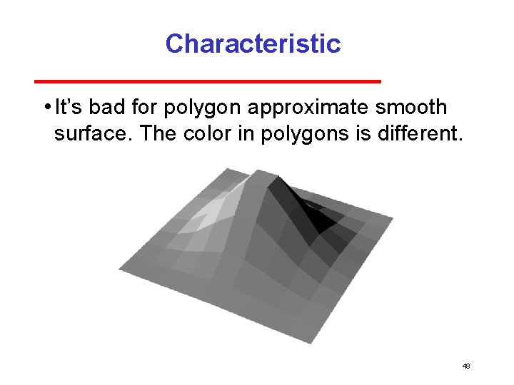 Characteristic • It’s bad for polygon approximate smooth surface. The color in polygons is