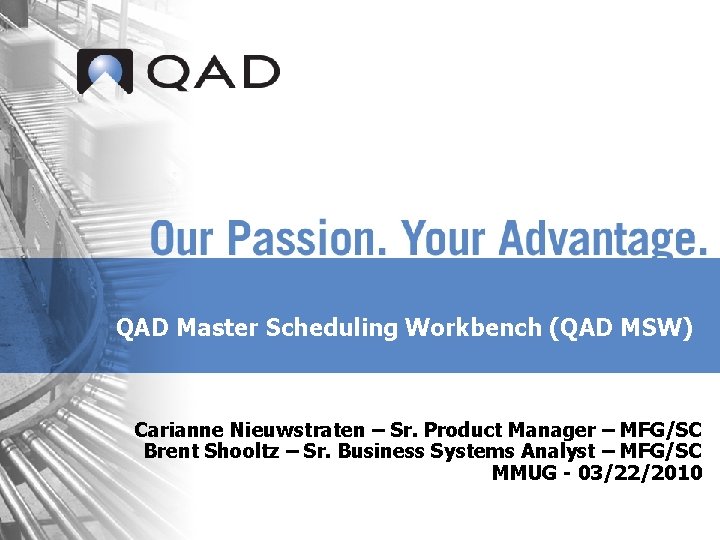 QAD Master Scheduling Workbench (QAD MSW) Carianne Nieuwstraten – Sr. Product Manager – MFG/SC