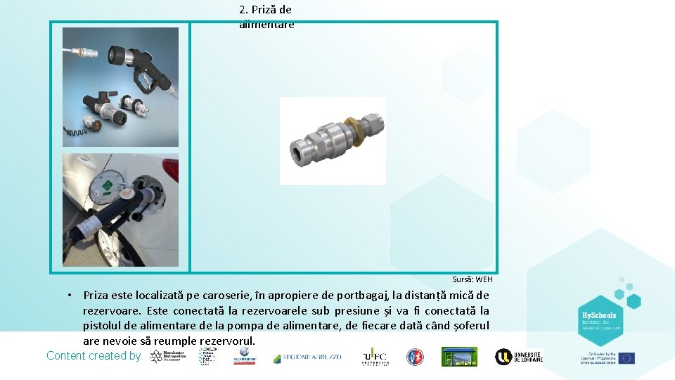 2. Priză de alimentare Sursă: WEH • Priza este localizată pe caroserie, în apropiere 2. Priză de alimentare Sursă: WEH • Priza este localizată pe caroserie, în apropiere