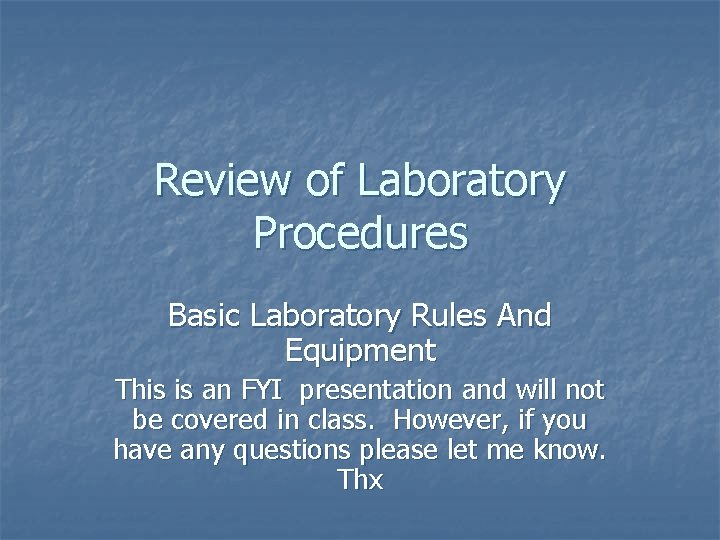 Review of Laboratory Procedures Basic Laboratory Rules And Equipment This is an FYI presentation