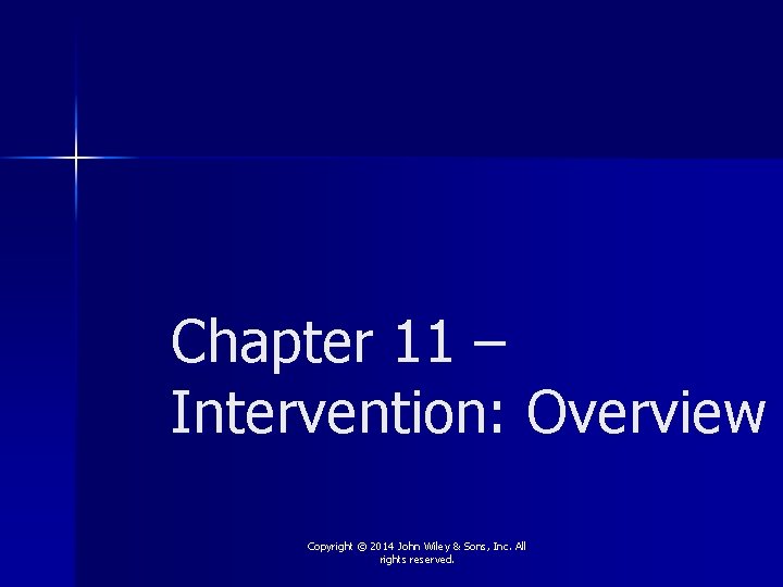 Chapter 11 – Intervention: Overview Copyright © 2014 John Wiley & Sons, Inc. All