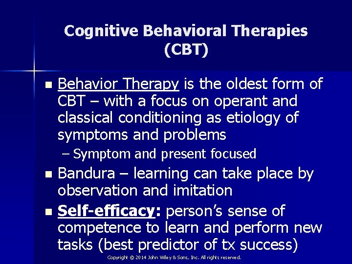 Cognitive Behavioral Therapies (CBT) n Behavior Therapy is the oldest form of CBT –