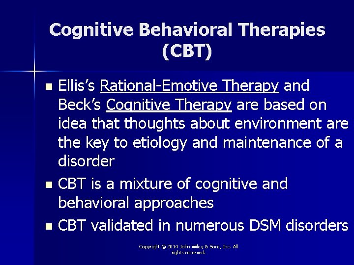 Cognitive Behavioral Therapies (CBT) Ellis’s Rational-Emotive Therapy and Beck’s Cognitive Therapy are based on