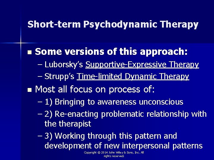 Short-term Psychodynamic Therapy n Some versions of this approach: – Luborsky’s Supportive-Expressive Therapy –