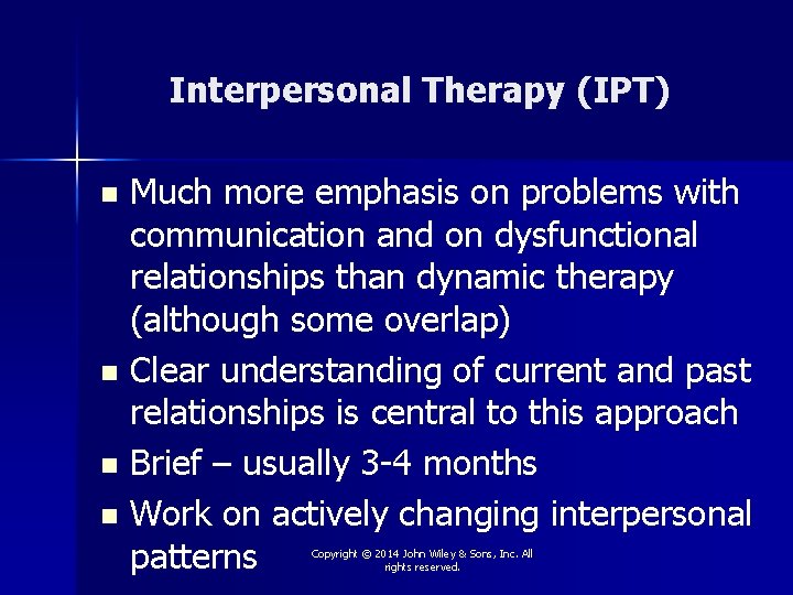 Interpersonal Therapy (IPT) Much more emphasis on problems with communication and on dysfunctional relationships