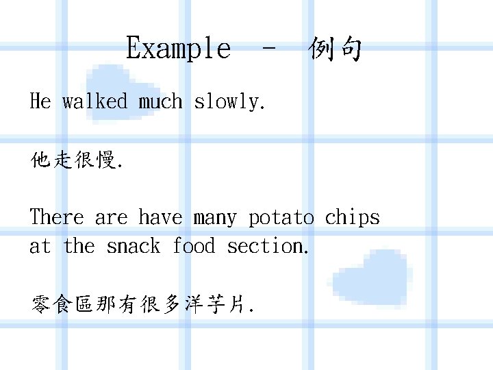 Example - 例句 He walked much slowly. 他走很慢. There are have many potato chips