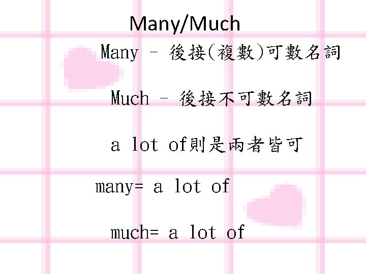 Many/Much Many - 後接(複數)可數名詞 Much - 後接不可數名詞 a lot of則是兩者皆可 many= a lot of