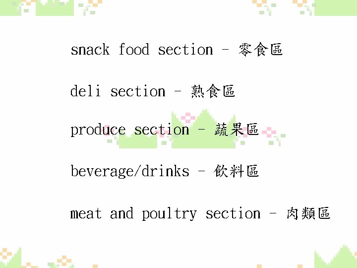 snack food section - 零食區 deli section - 熟食區 produce section - 蔬果區 beverage/drinks