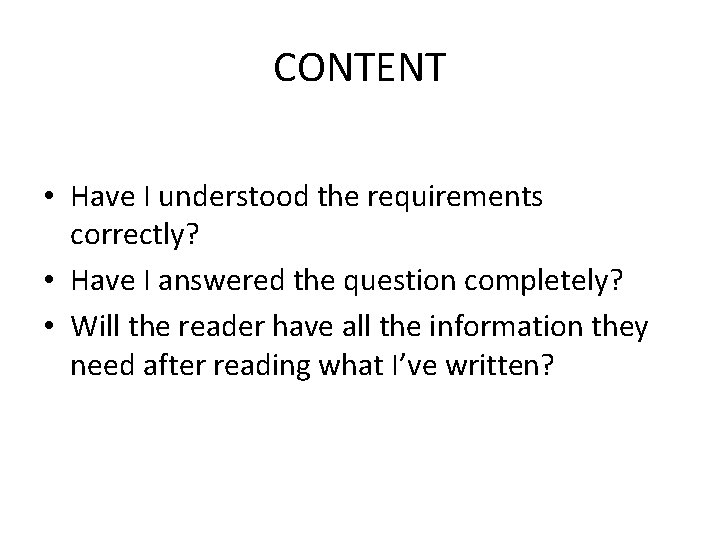 CONTENT • Have I understood the requirements correctly? • Have I answered the question