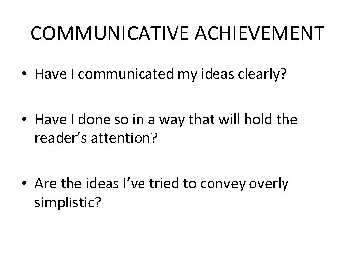 COMMUNICATIVE ACHIEVEMENT • Have I communicated my ideas clearly? • Have I done so